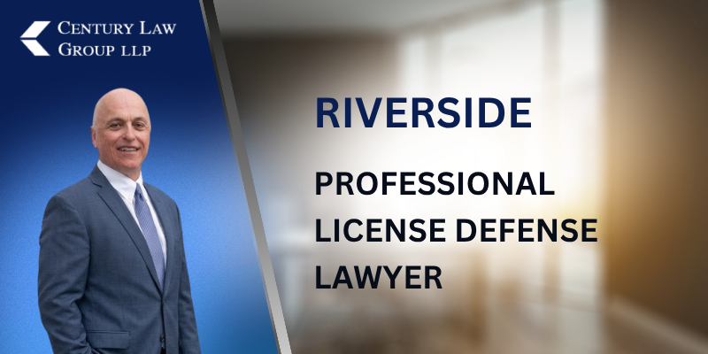 Expert Riverside Professional License Defense Lawyer