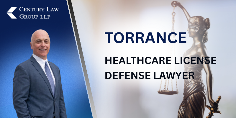 Dedicated Torrance Healthcare License Defense Lawyer Dedicated Torrance Healthcare License Defense Lawyer
